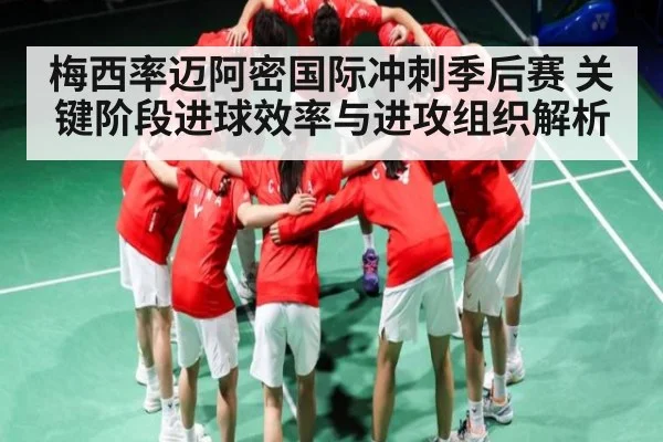 梅西率迈阿密国际冲刺季后赛 关键阶段进球效率与进攻组织解析 | C7C7